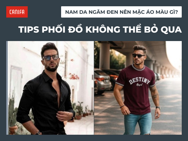 Nam da ngăm đen nên mặc áo màu gì