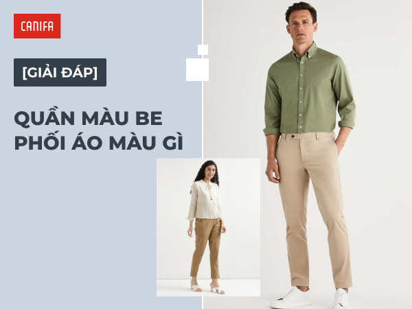 Quần màu be phối áo màu gì