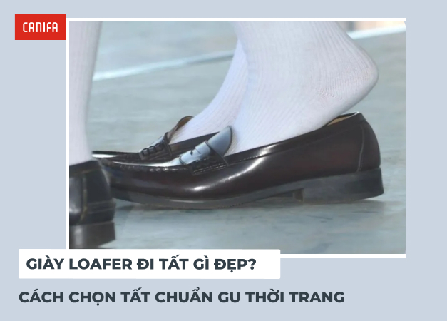 Giày loafer đi tất gì đẹp? Cách chọn tất chuẩn gu thời trang