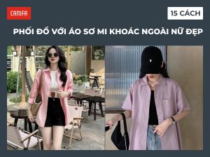Style áo sơ mi khoác ngoài nữ: 15+ cách phối đẹp, dễ áp dụng